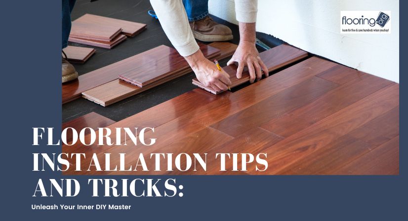 Flooring Installation Tips and Tricks: Unleash Your Inner DIY Master
