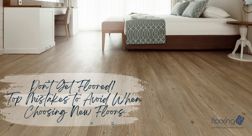 Don’t Get Floored! Top Mistakes to Avoid When Choosing New Floors