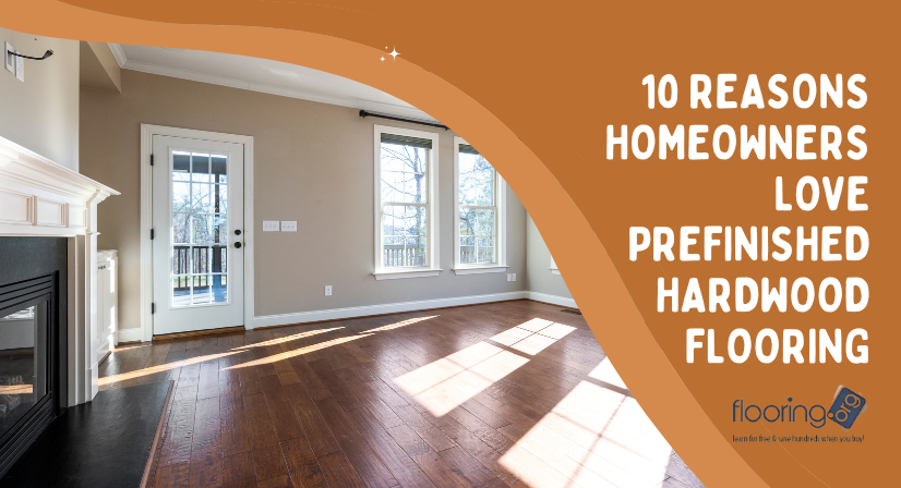 10 Reasons Homeowners Love Prefinished Hardwood Flooring