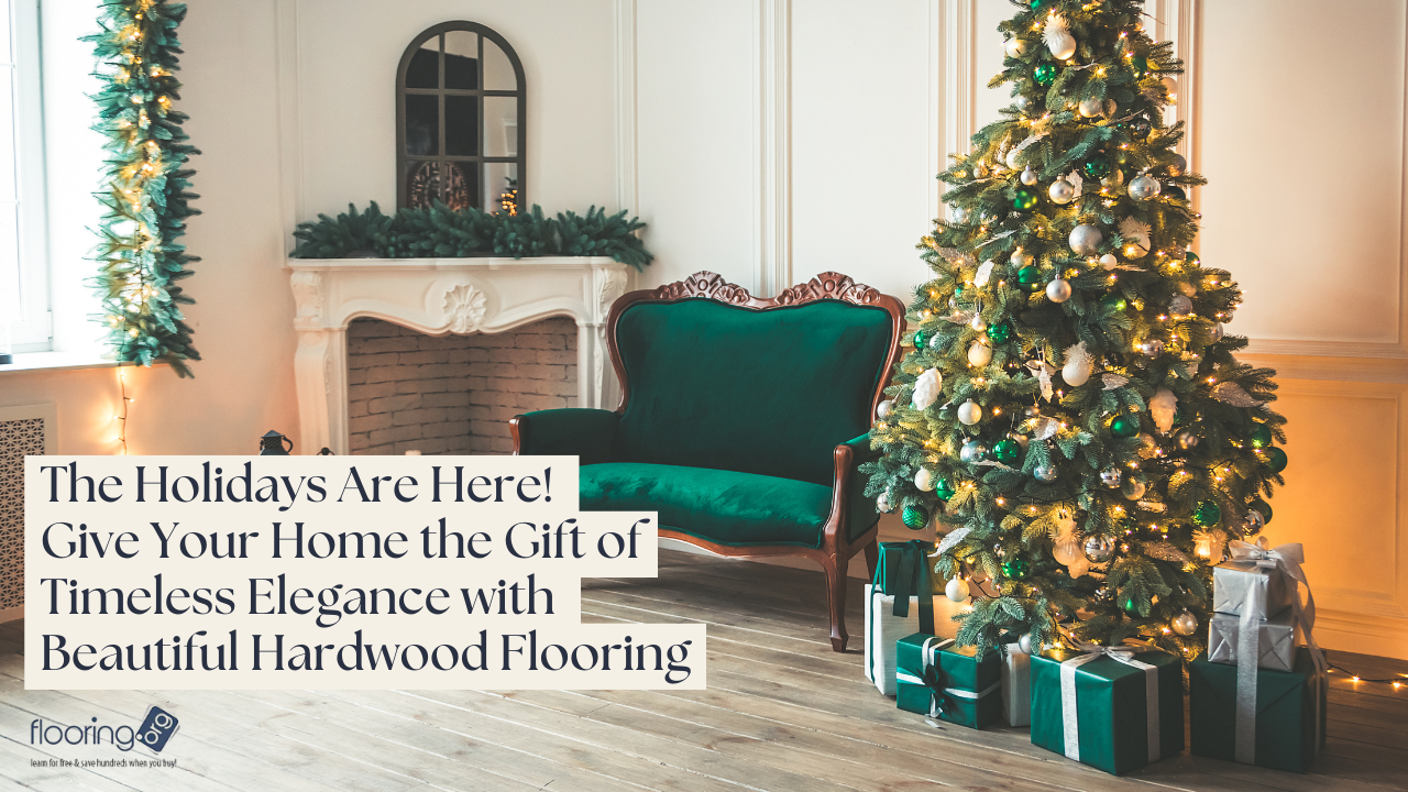 The Holidays Are Here! Give Your Home the Gift of Timeless Elegance with Beautiful Hardwood Flooring