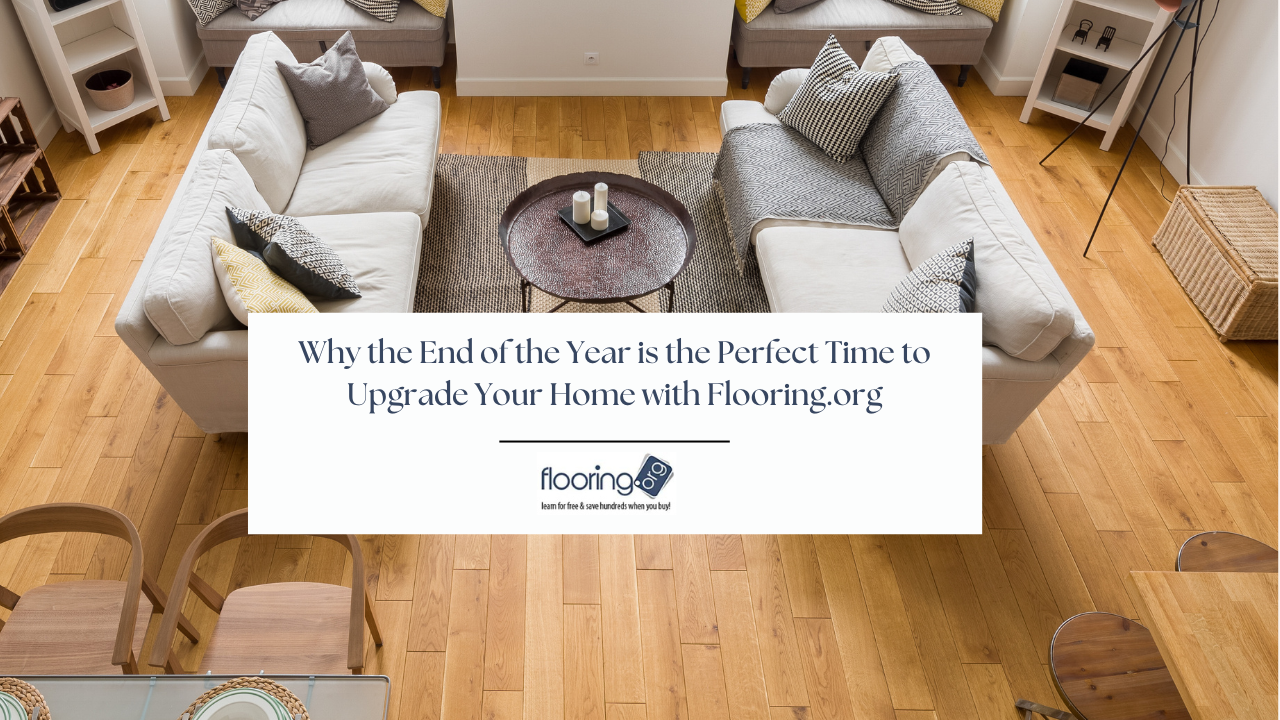 Why the End of the Year is the Perfect Time to Upgrade Your Home with Flooring.org