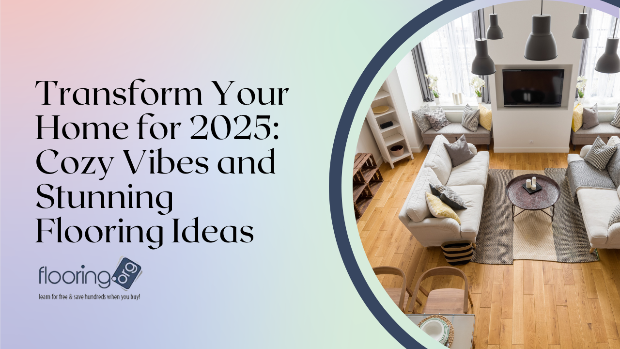 Transform Your Home for 2025 Cozy Vibes and Stunning Flooring Ideas